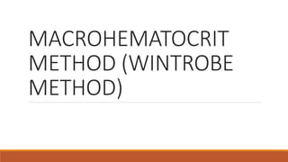 MACROHEMATOCRIT
METHOD (WINTROBE
METHOD)
 