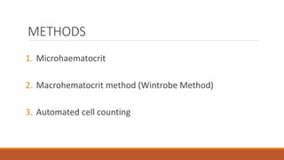 METHODS
1. Microhaematocrit
2. Macrohematocrit method (Wintrobe Method)
3. Automated cell counting
 