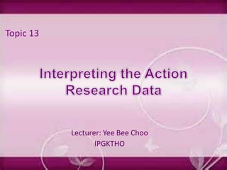 Lecturer: Yee Bee Choo
IPGKTHO
Topic 13
 