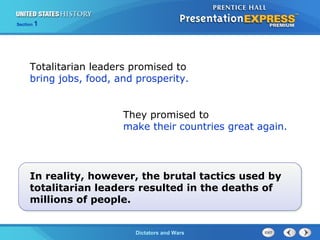 The Cold War BeginsDictators and Wars
Section 1
Totalitarian leaders promised to
bring jobs, food, and prosperity.
They promised to
make their countries great again.
In reality, however, the brutal tactics used by
totalitarian leaders resulted in the deaths of
millions of people.
 