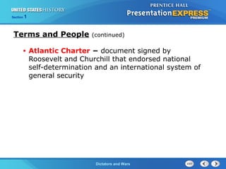 The Cold War BeginsDictators and Wars
Section 1
• Atlantic Charter − document signed by
Roosevelt and Churchill that endorsed national
self-determination and an international system of
general security
Terms and People (continued)
 