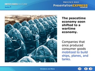 The Cold War BeginsDictators and Wars
Section 1
Companies that
once produced
consumer goods
mobilized to build
ships, planes, and
tanks.
The peacetime
economy soon
shifted to a
wartime
economy.
 