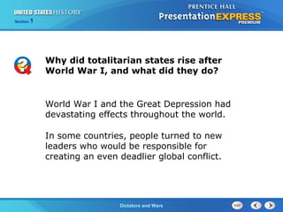 The Cold War BeginsDictators and Wars
Section 1
Why did totalitarian states rise after
World War I, and what did they do?
World War I and the Great Depression had
devastating effects throughout the world.
In some countries, people turned to new
leaders who would be responsible for
creating an even deadlier global conflict.
 