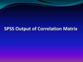 SPSS Output of Correlation Matrix
 