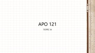 TOPIC 16
APO 121
 