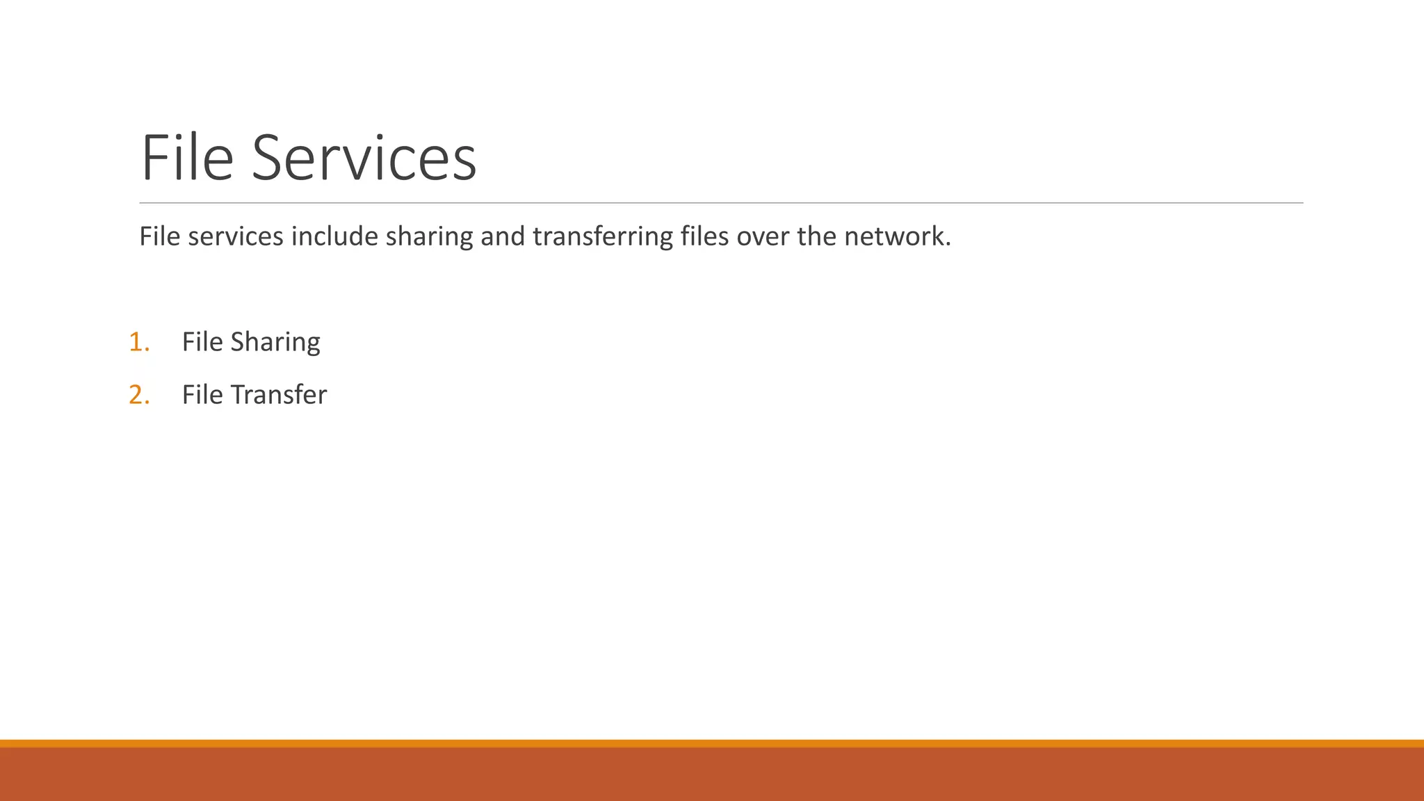 File Services
File services include sharing and transferring files over the network.
1. File Sharing
2. File Transfer
 