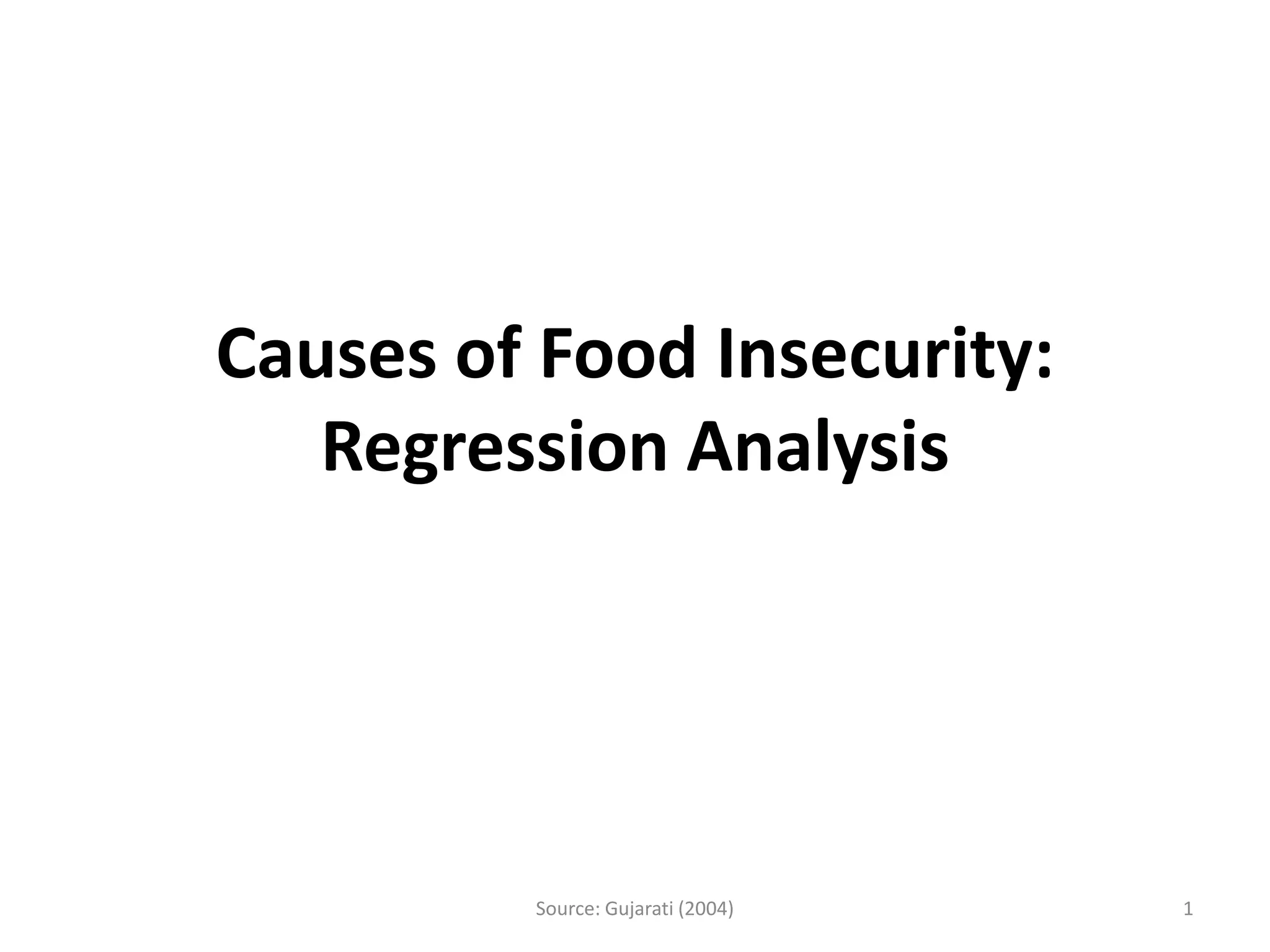 Causes of Food Insecurity:
Regression Analysis
Source: Gujarati (2004) 1