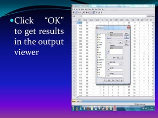 Click    “OK”
 to get results
 in the output
 viewer
 