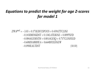 Equations to predict the weight for age Z-scores
                  for model 1




                  Nutritional Status of Children   12
 