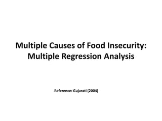 Multiple Causes of Food Insecurity:
  Multiple Regression Analysis


          Reference: Gujarati (2004)
 