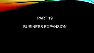 1
PART 19
BUSINESS EXPANSION
 
