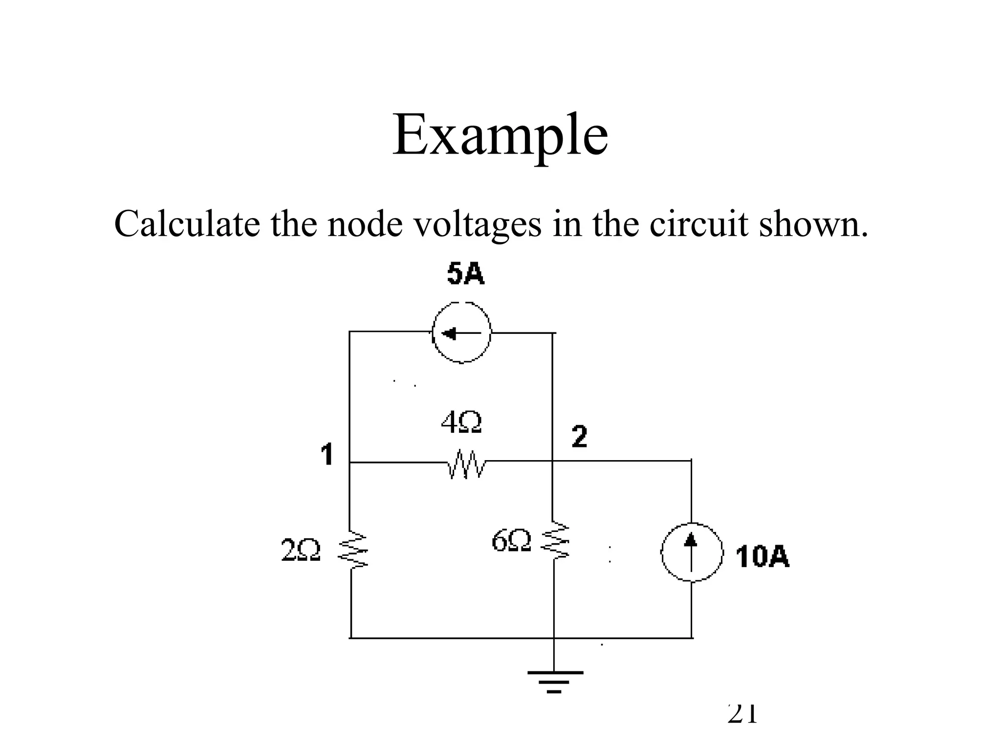 21
Example
Calculate the node voltages in the circuit shown.
 