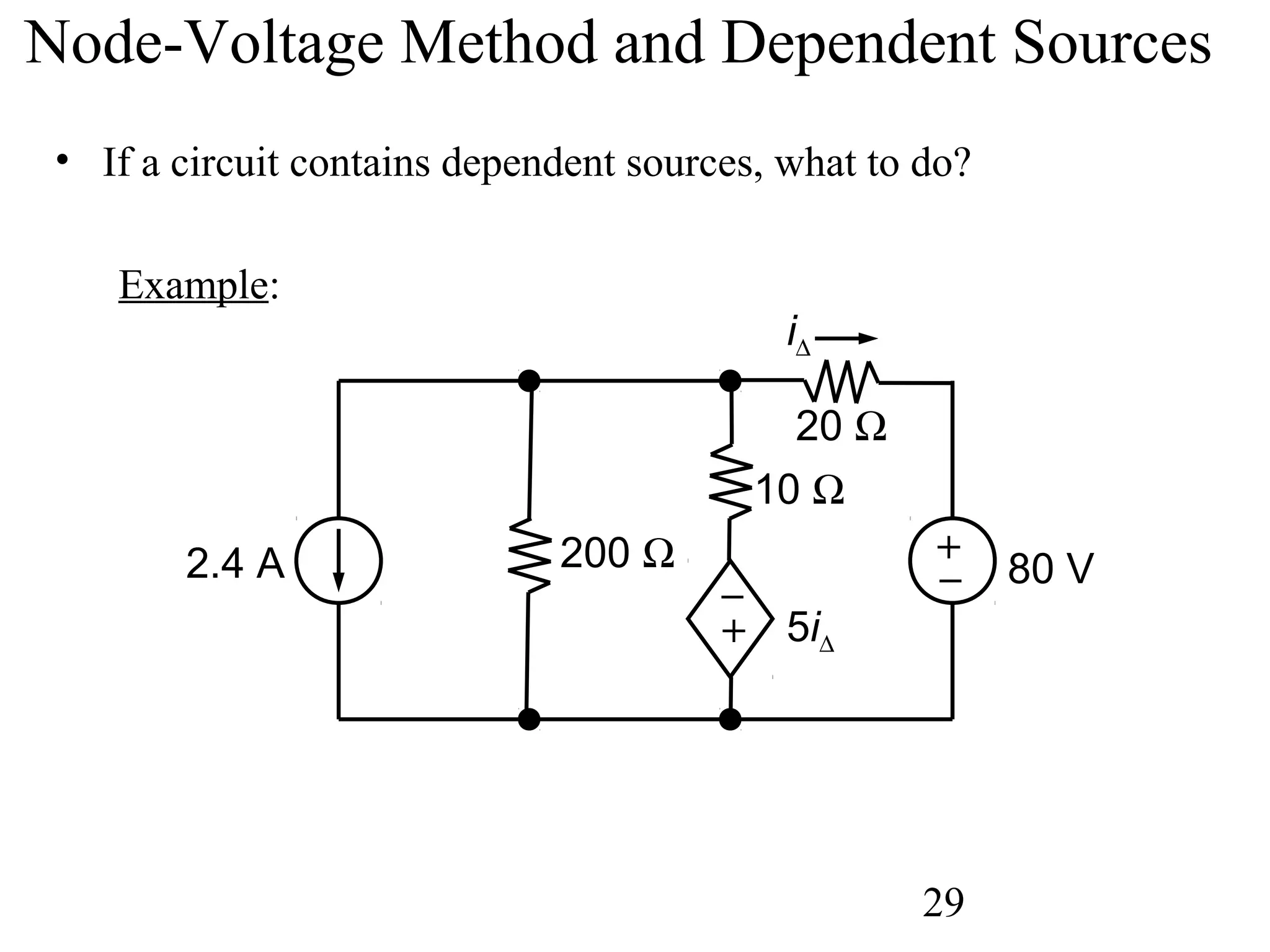 29
Node-Voltage Method and Dependent Sources
• If a circuit contains dependent sources, what to do?
Example:
–
+
–
+
80 V
5i∆
20 Ω
10 Ω
200 Ω2.4 A
i∆
 