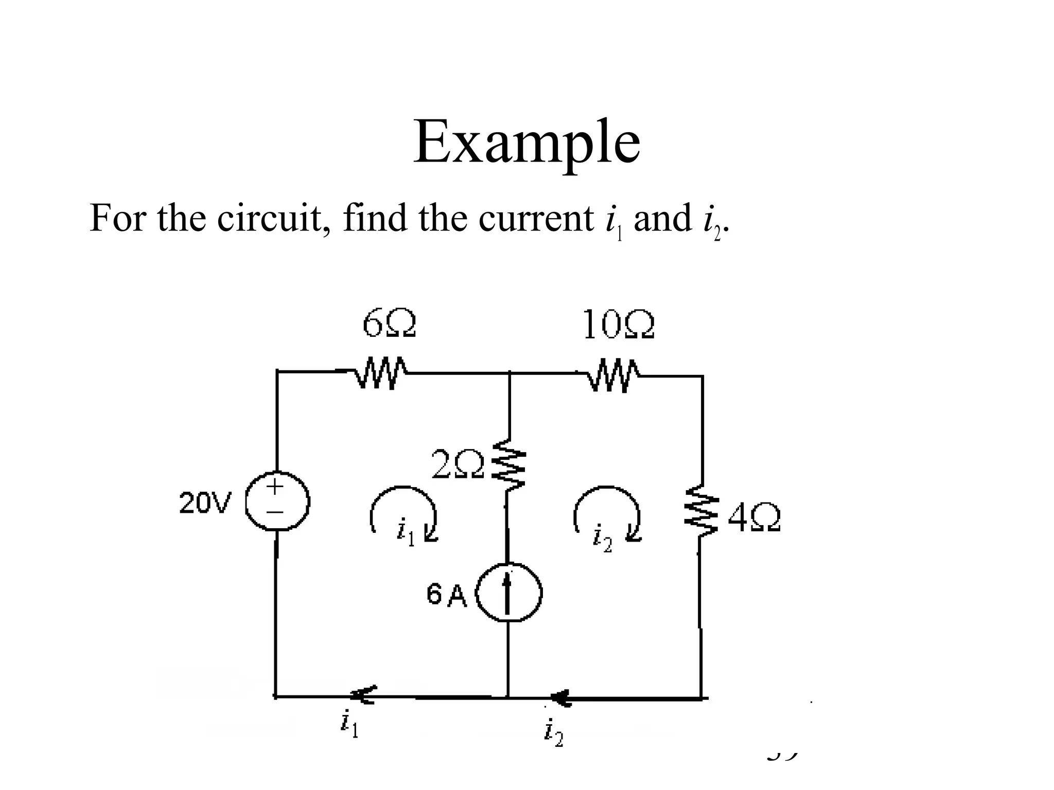 39
Example
For the circuit, find the current i1 and i2.
 