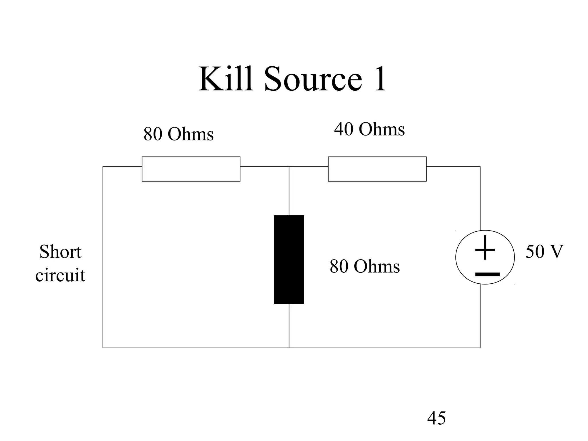 45
Kill Source 1
50 V
80 Ohms 40 Ohms
80 Ohms
Short
circuit
 