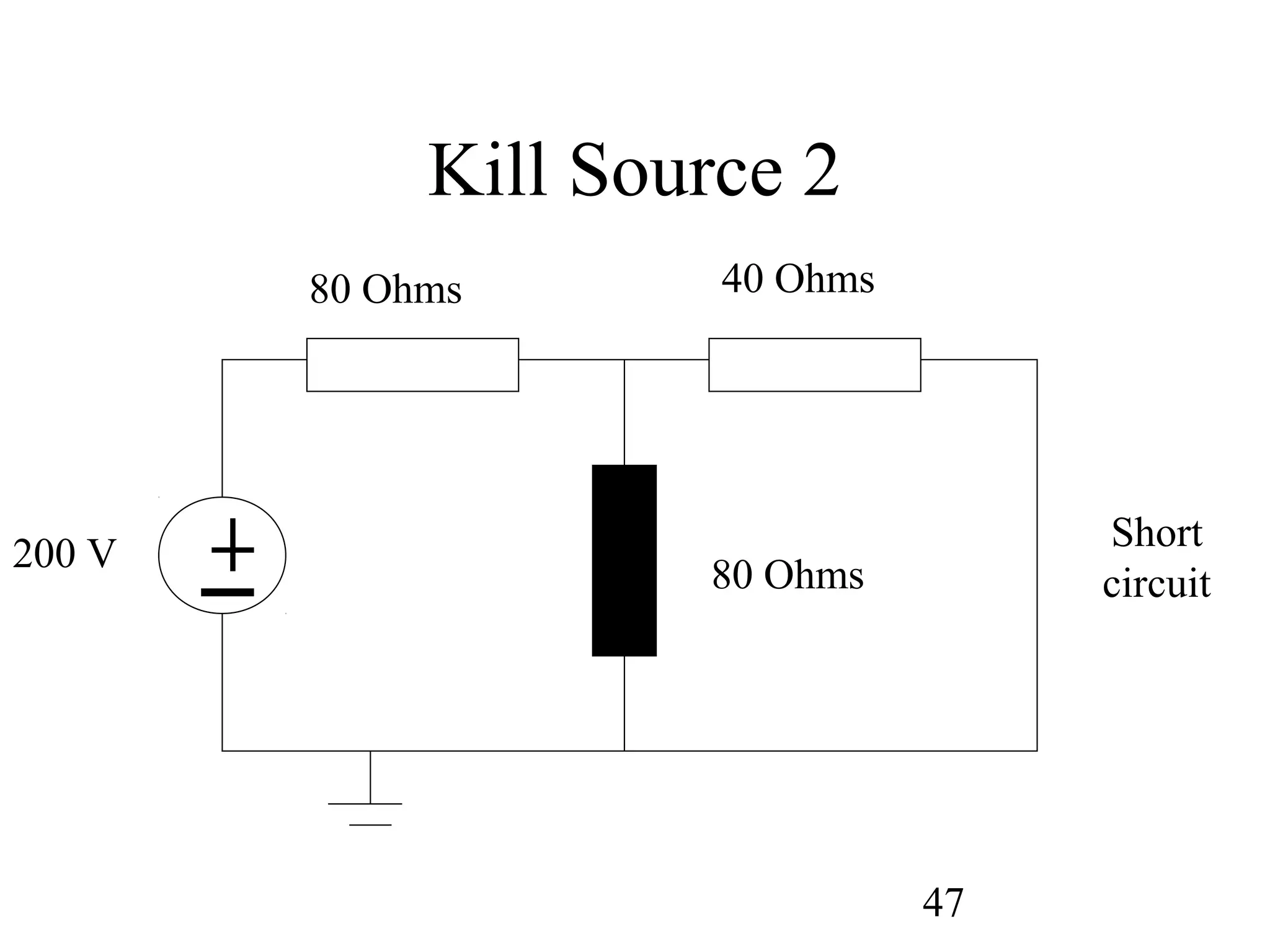 47
Kill Source 2
200 V
80 Ohms 40 Ohms
80 Ohms
Short
circuit
 
