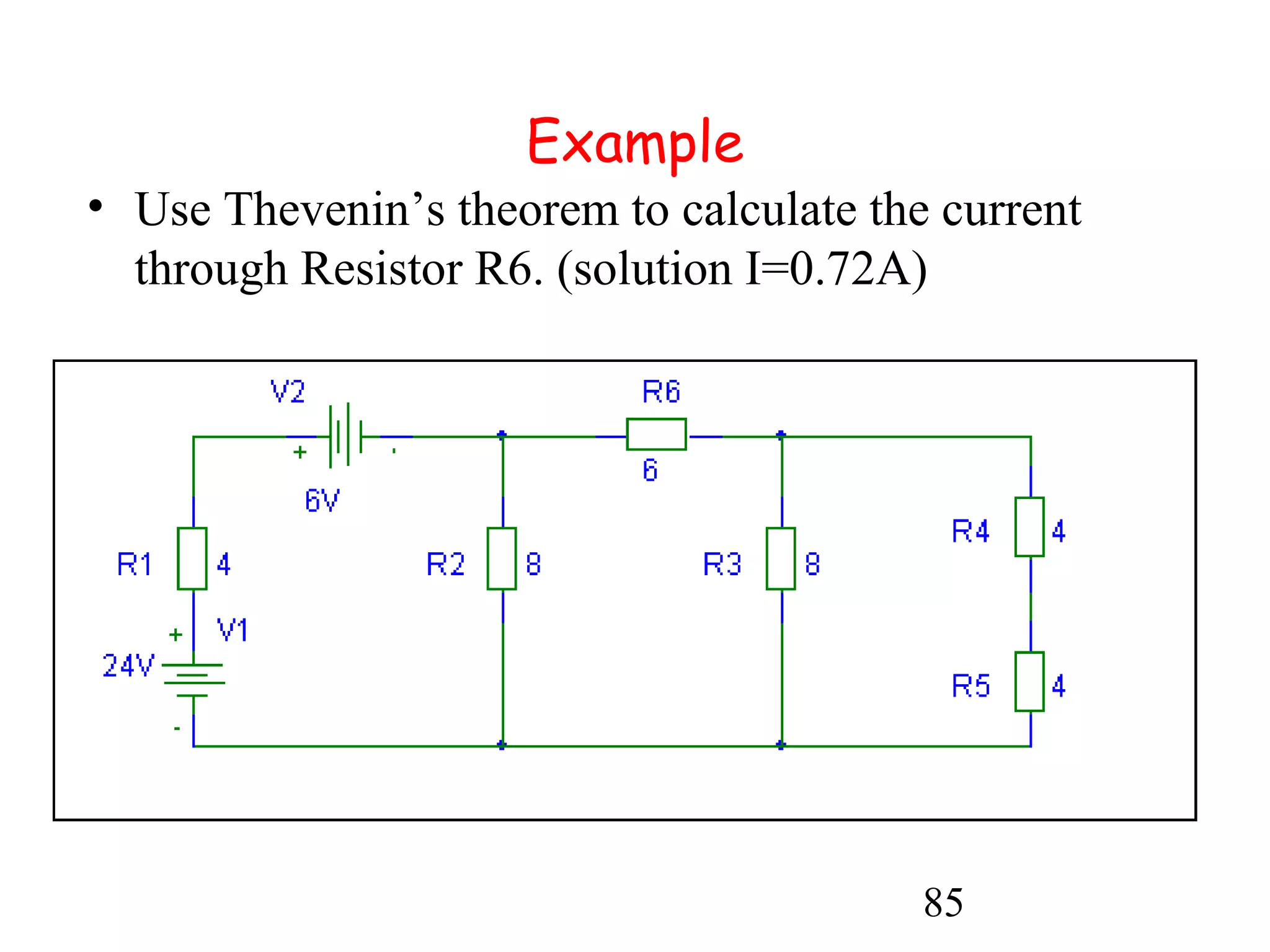 85
Example
• Use Thevenin’s theorem to calculate the current
through Resistor R6. (solution I=0.72A)
 