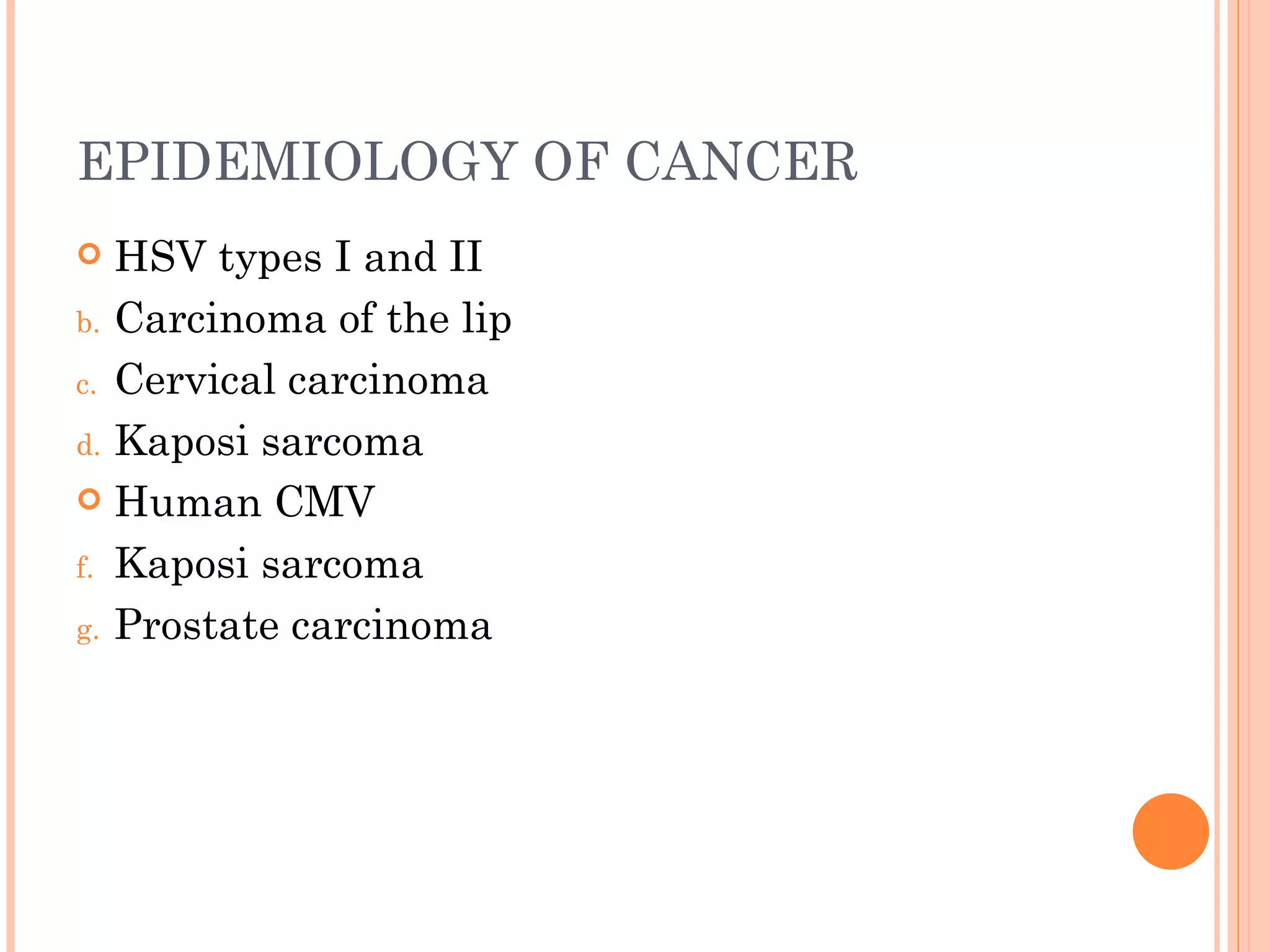 EPIDEMIOLOGY OF CANCER
  HSV types I and II
b. Carcinoma of the lip

c. Cervical carcinoma

d. Kaposi sarcoma
 Human CMV

f. Kaposi sarcoma

g. Prostate carcinoma
 