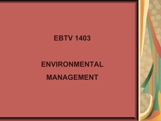 EBTV 1403
ENVIRONMENTAL
MANAGEMENT
 