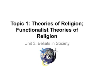 Topic 1: Theories of Religion;
Functionalist Theories of
Religion
Unit 3: Beliefs in Society
 