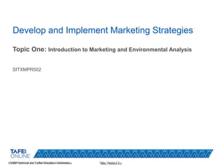 © NSW Technical and Further Education Commission Date | Version 0.0
Develop and Implement Marketing Strategies
Topic One: Introduction to Marketing and Environmental Analysis
SITXMPR502
© NSW Technical and Further Education Commission Date | Version 0.0
 