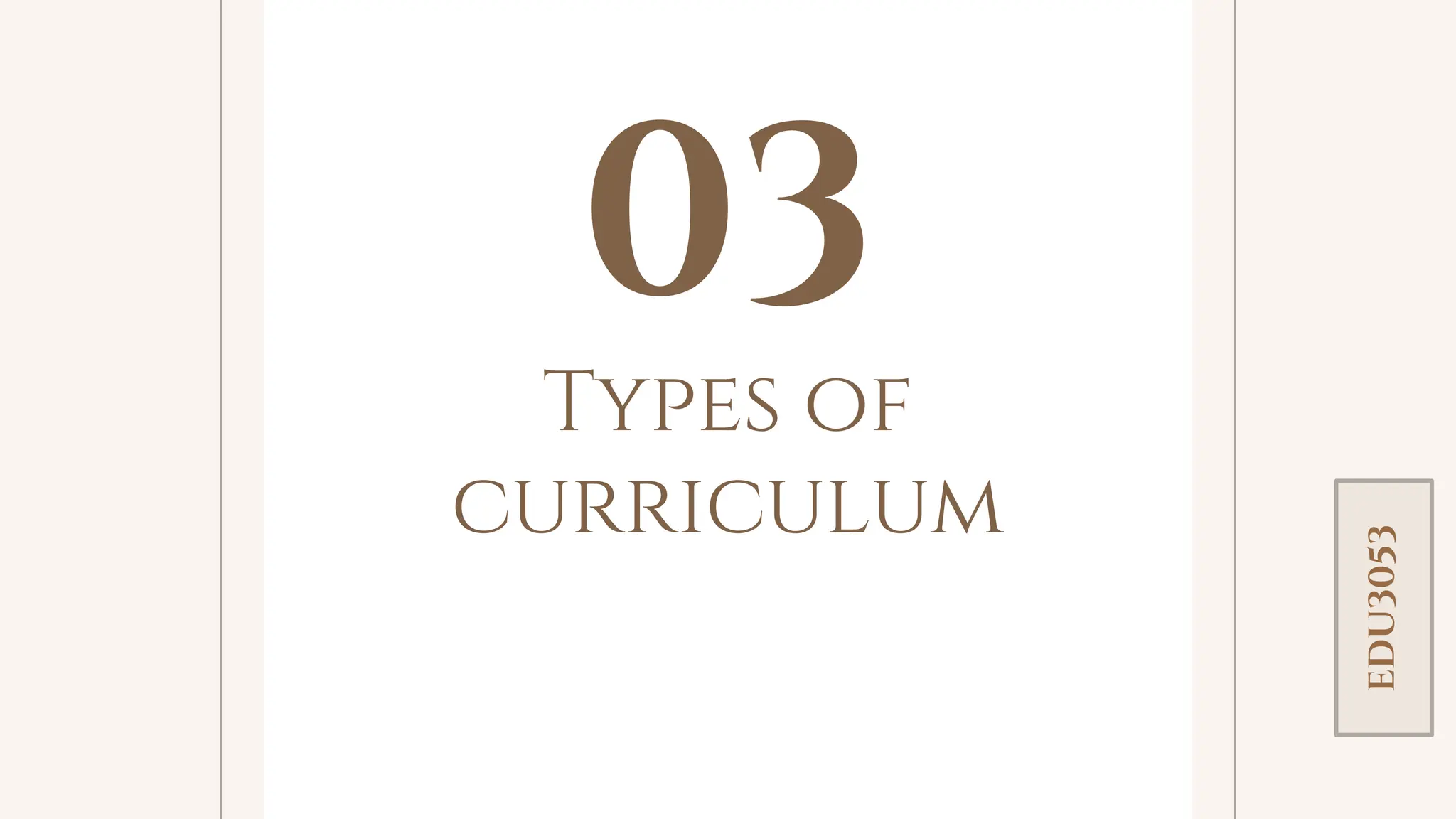 toolkit
Types of
curriculum
03
EDU3053
 