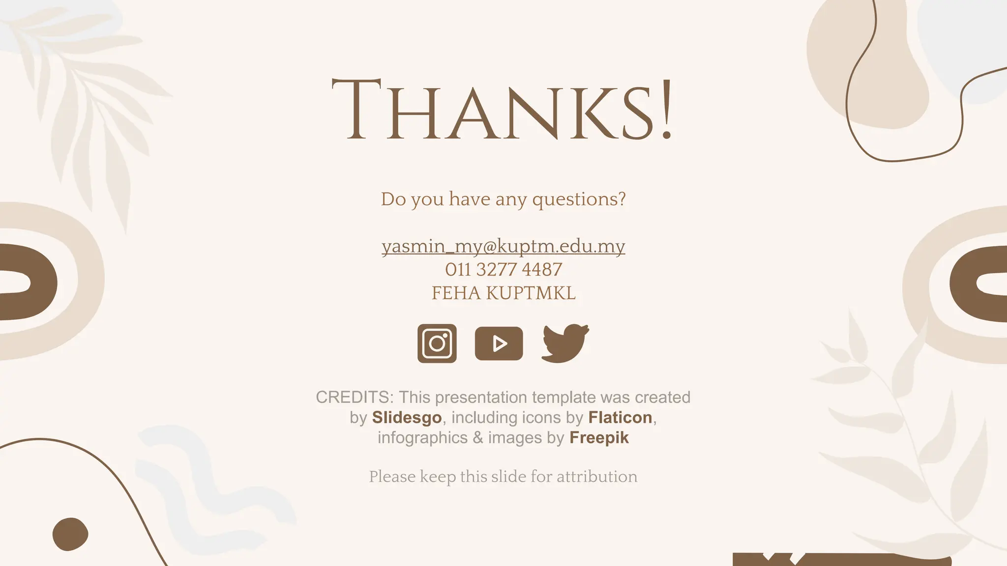 CREDITS: This presentation template was created
by Slidesgo, including icons by Flaticon,
infographics & images by Freepik
Do you have any questions?
yasmin_my@kuptm.edu.my
011 3277 4487
FEHA KUPTMKL
Thanks!
Please keep this slide for attribution
 
