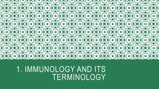 1. IMMUNOLOGY AND ITS
TERMINOLOGY
 
