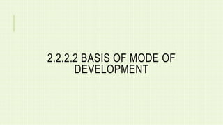 2.2.2.2 BASIS OF MODE OF
DEVELOPMENT
 