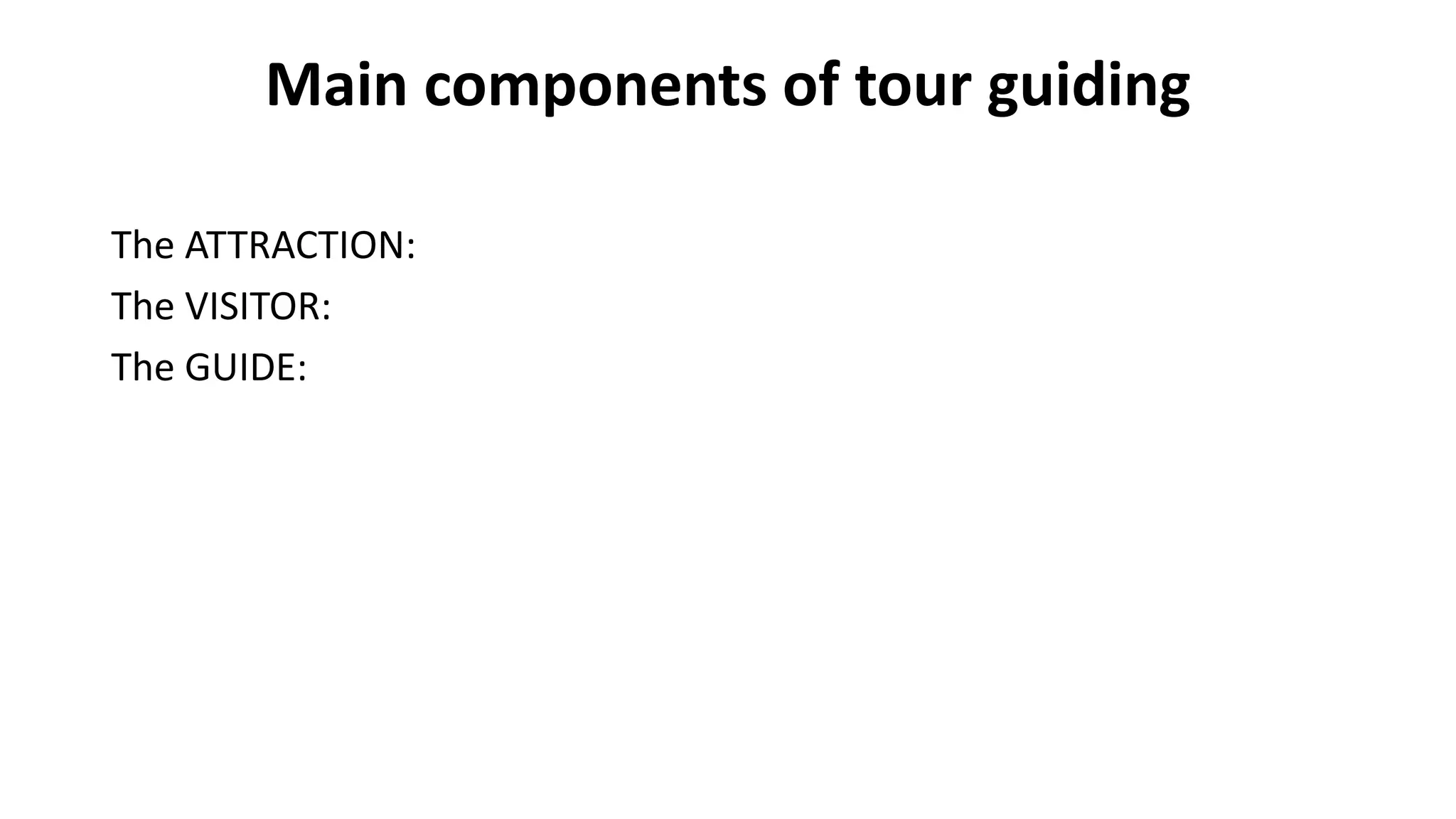 Main components of tour guiding
The ATTRACTION:
The VISITOR:
The GUIDE:
 