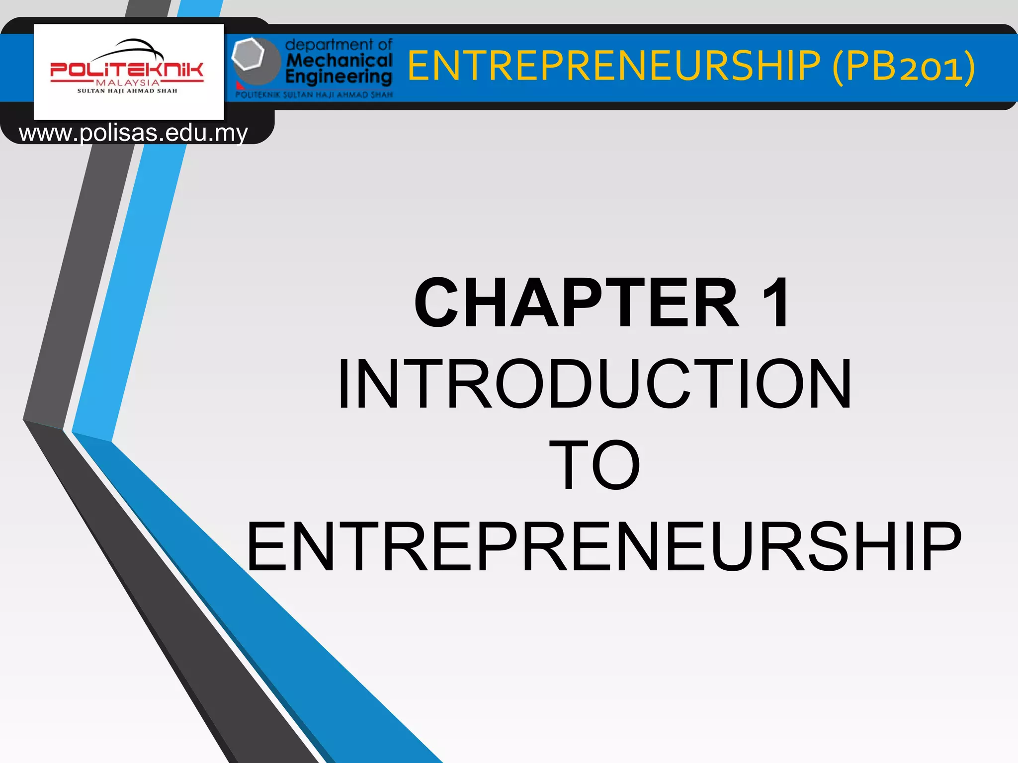 www.polisas.edu.my
ENTREPRENEURSHIP (PB201)
CHAPTER 1
INTRODUCTION
TO
ENTREPRENEURSHIP
 