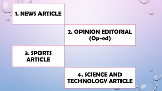 1. NEWS ARTICLE
2. OPINION EDITORIAL
(Op-ed)
4. SCIENCE AND
TECHNOLOGY ARTICLE
3. SPORTS
ARTICLE
 