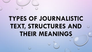 TYPES OF JOURNALISTIC
TEXT, STRUCTURES AND
THEIR MEANINGS
 