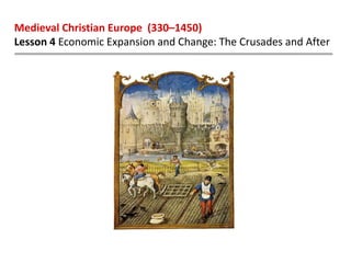 Medieval Christian Europe (330–1450)
Lesson 4 Economic Expansion and Change: The Crusades and After
 