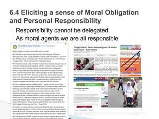 � Responsibility cannot be delegated
� As moral agents we are all responsible
6.4 Eliciting a sense of Moral Obligation
and Personal Responsibility
 