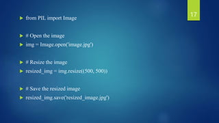  from PIL import Image
 # Open the image
 img = Image.open('image.jpg')
 # Resize the image
 resized_img = img.resize((500, 500))
 # Save the resized image
 resized_img.save('resized_image.jpg')
17
 