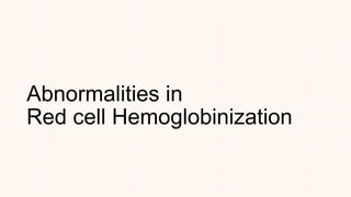 Abnormalities in
Red cell Hemoglobinization
 