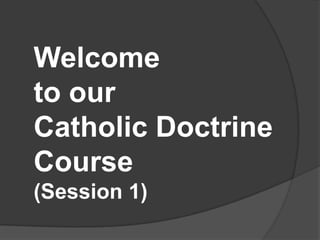 Welcome
to our
Catholic Doctrine
Course
(Session 1)
 