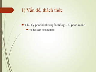 1) V?n ??, thch th?c
? Chu k? pht hnh truy?n th?ng C b? ph?n m?nh
? V d?: xem hnh (d??i)
 