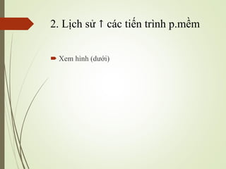 2. L?ch s?  cc ti?n trnh p.m?m
? Xem hnh (d??i)
 