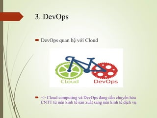 3. DevOps
? DevOps quan h? v?i Cloud
? => Cloud computing v DevOps ?ang d?n chuy?n ha
CNTT t? n?n kinh t? s?n xu?t sang n?n kinh t? d?ch v?
 