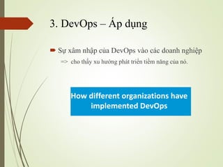 3. DevOps C ?p d?ng
? S? x?m nh?p c?a DevOps vo cc doanh nghi?p
=> cho th?y xu h??ng pht tri?n ti?m n?ng c?a n.
 