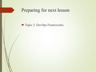 Preparing for next lesson
? Topic 2: DevOps Frameworks
 