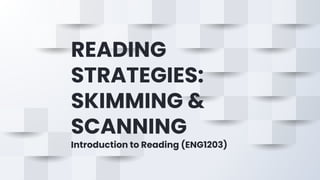 READING
STRATEGIES:
SKIMMING &
SCANNING
Introduction to Reading (ENG1203)
 