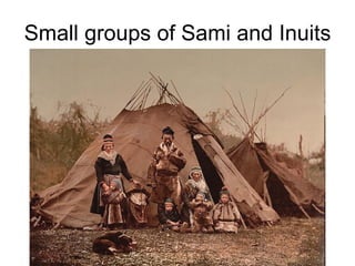 Small groups of Sami and Inuits 