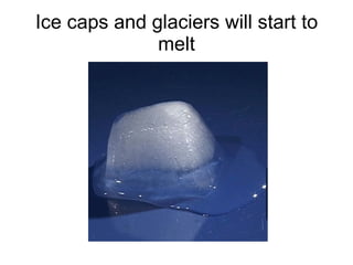 Ice caps and glaciers will start to melt 