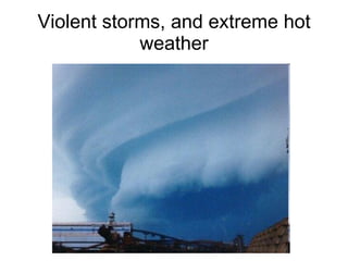 Violent storms, and extreme hot weather 