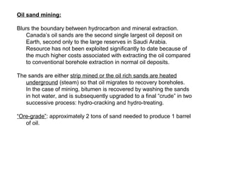 Oil sand mining:

Blurs the boundary between hydrocarbon and mineral extraction.
    Canada’s oil sands are the second sin...