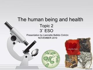 Topic 2
3˚ ESO
The human being and health
Presentation by Liannette Bellido Cintrón
NOVEMBER 2010
 