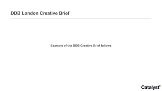 DDB London Creative Brief Example of the DDB Creative Brief follows 